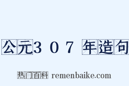 公元307年造句是什么意思的图片